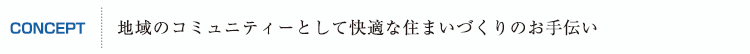 地域のコミュニティーとして快適な住まいづくりのお手伝い